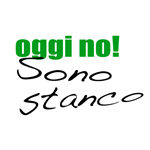 Oggi no! Sono stanco.